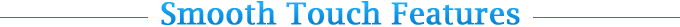 Smooth Touch Features